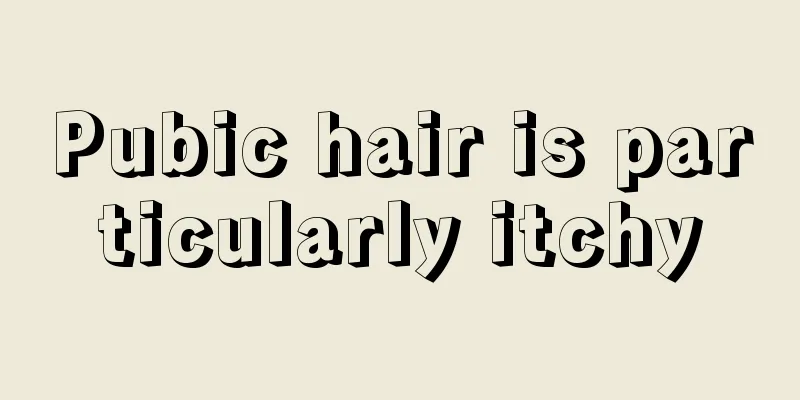Pubic hair is particularly itchy