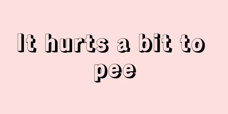 It hurts a bit to pee