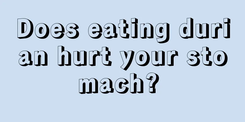 Does eating durian hurt your stomach? 