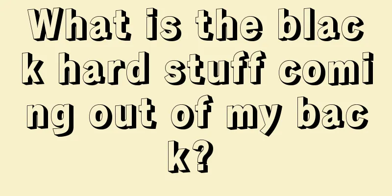 What is the black hard stuff coming out of my back? 