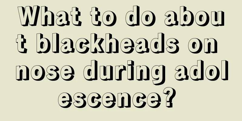 What to do about blackheads on nose during adolescence? 