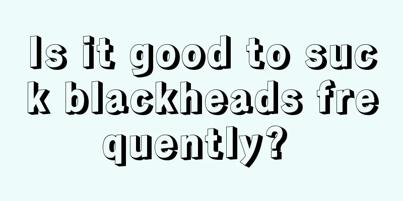 Is it good to suck blackheads frequently? 