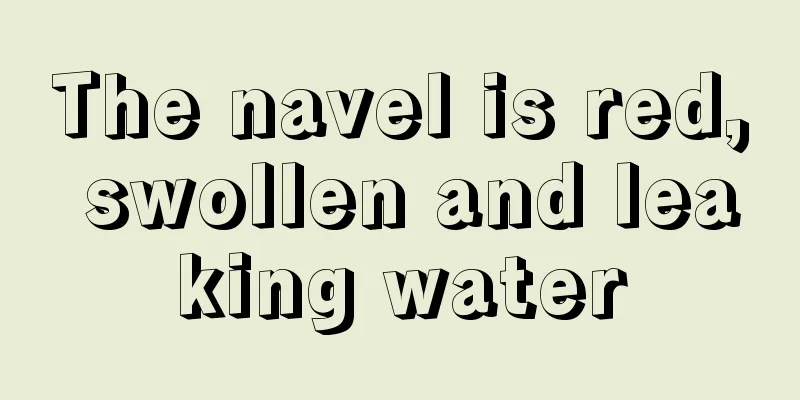 The navel is red, swollen and leaking water