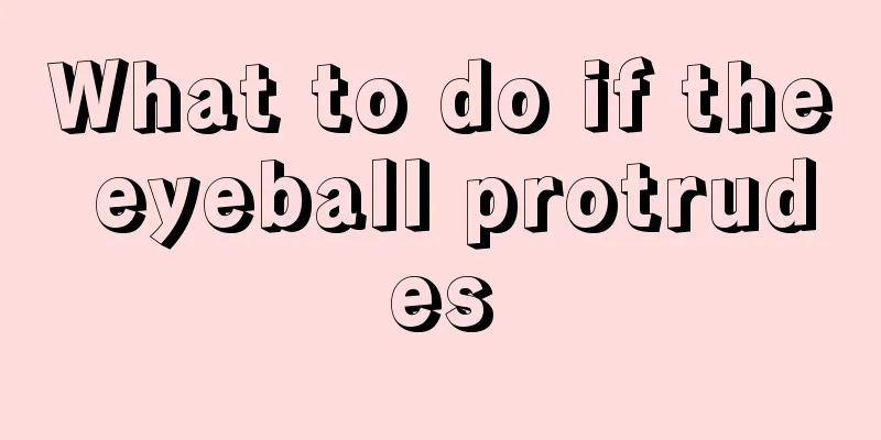 What to do if the eyeball protrudes
