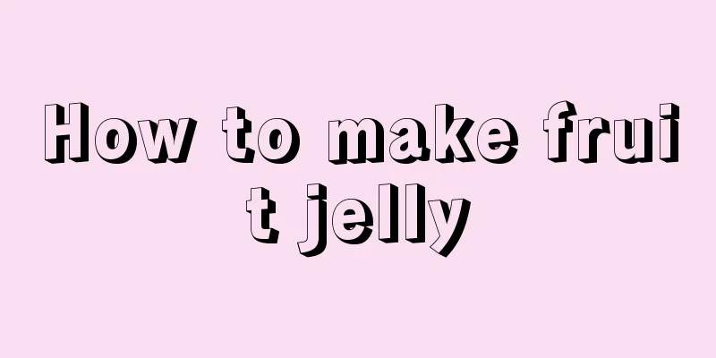 How to make fruit jelly