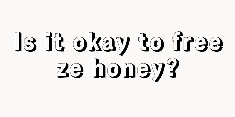 Is it okay to freeze honey?