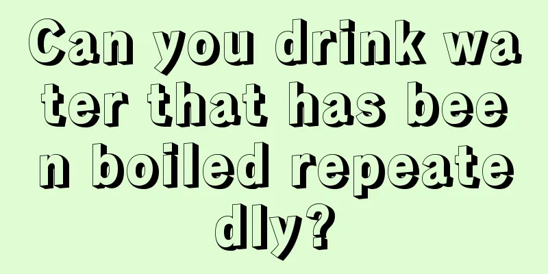 Can you drink water that has been boiled repeatedly?