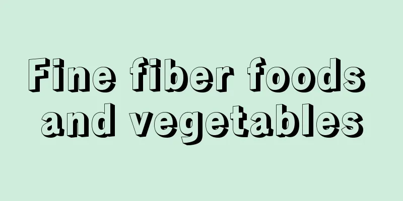 Fine fiber foods and vegetables