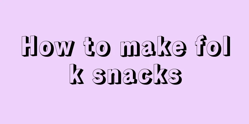 How to make folk snacks