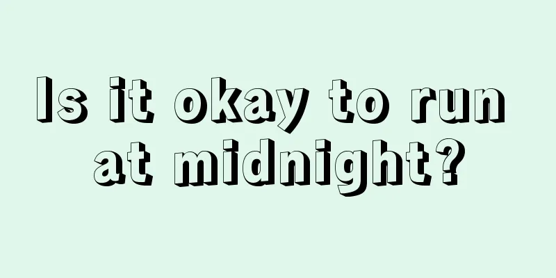 Is it okay to run at midnight?
