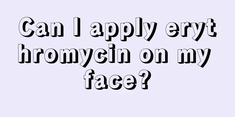 Can I apply erythromycin on my face?