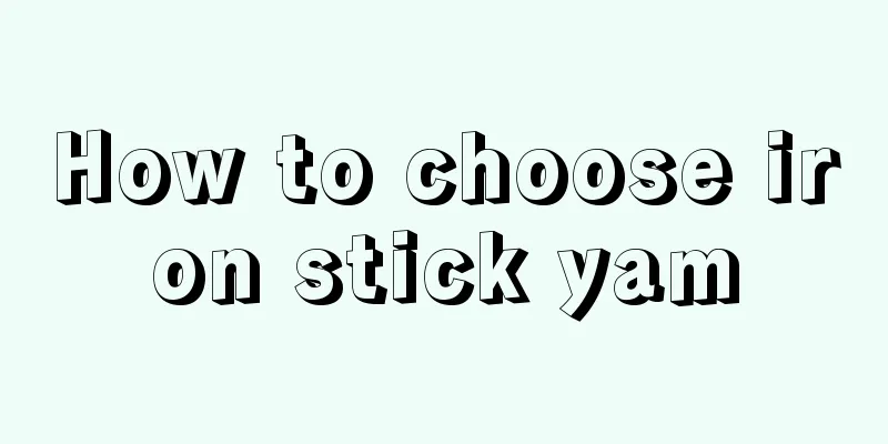 How to choose iron stick yam