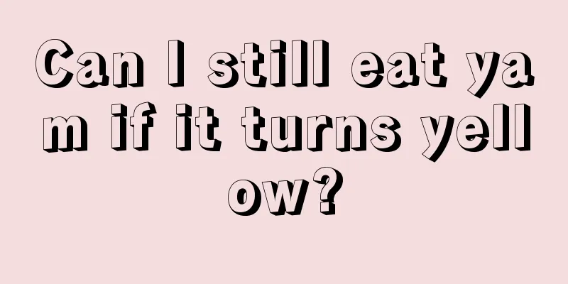 Can I still eat yam if it turns yellow?
