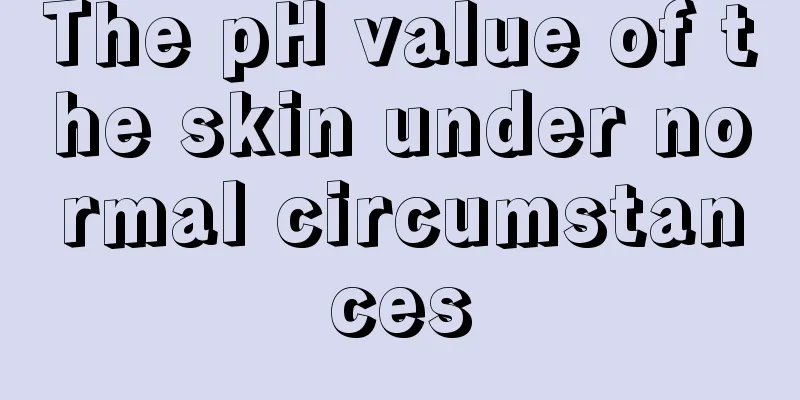 The pH value of the skin under normal circumstances