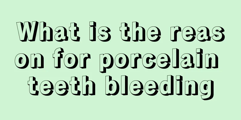 What is the reason for porcelain teeth bleeding