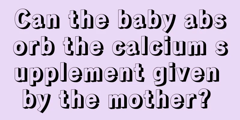 Can the baby absorb the calcium supplement given by the mother? 