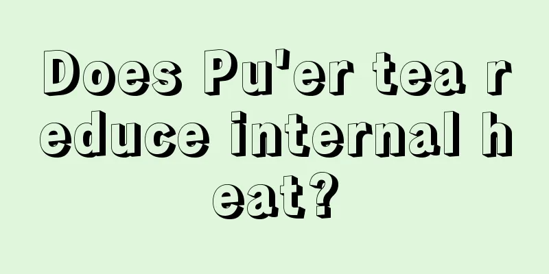 Does Pu'er tea reduce internal heat?