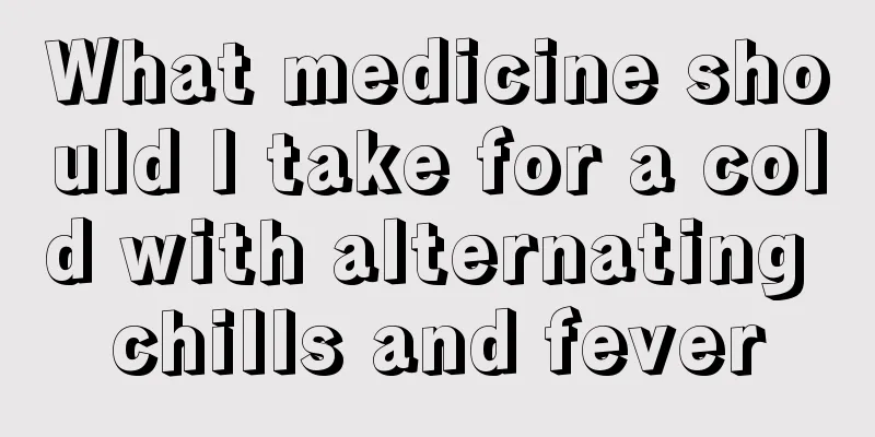What medicine should I take for a cold with alternating chills and fever