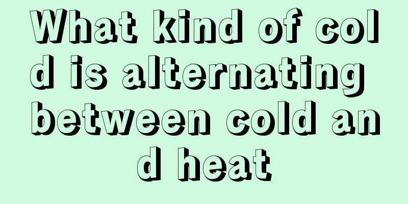 What kind of cold is alternating between cold and heat
