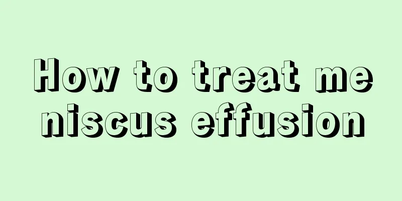 How to treat meniscus effusion