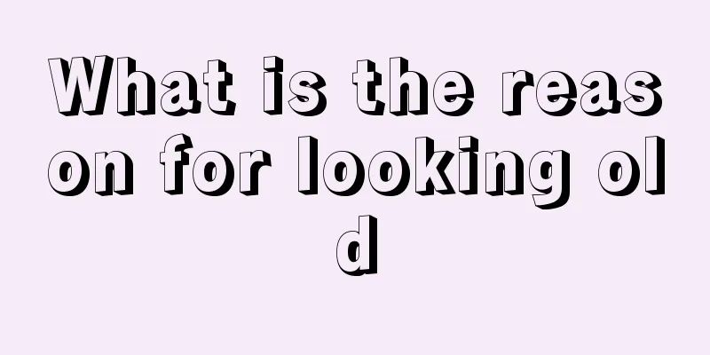 What is the reason for looking old