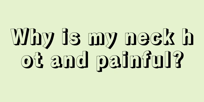 Why is my neck hot and painful?
