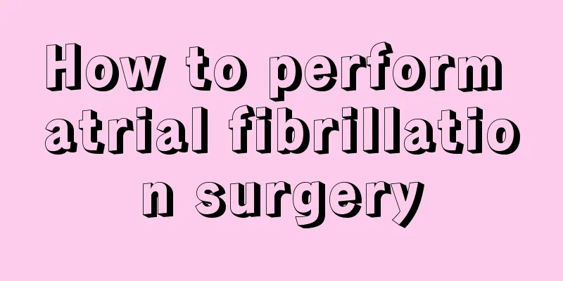 How to perform atrial fibrillation surgery