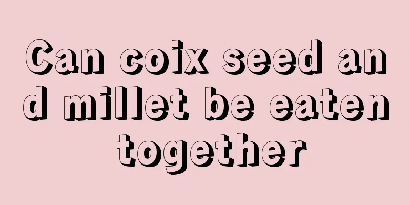 Can coix seed and millet be eaten together