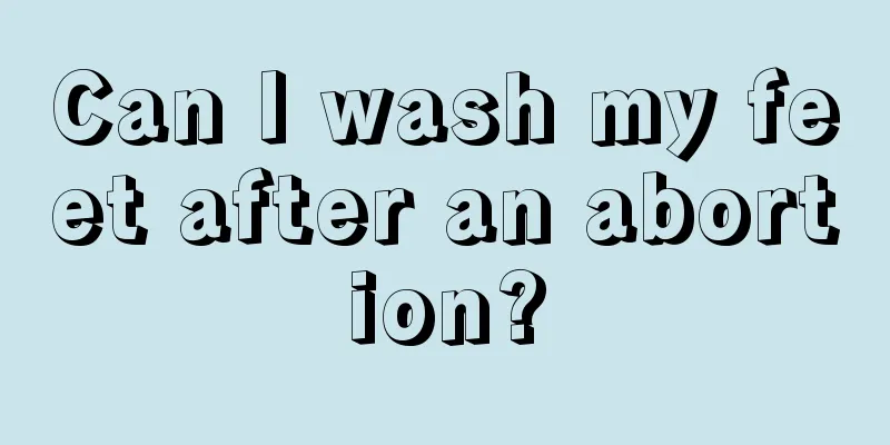 Can I wash my feet after an abortion?