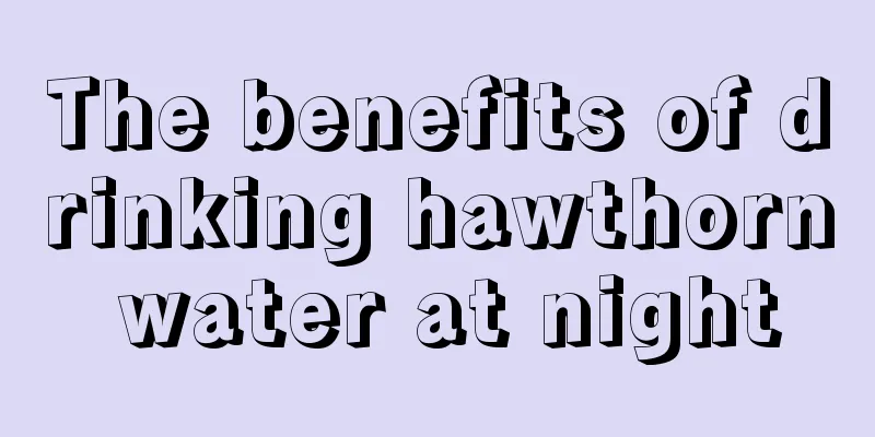 The benefits of drinking hawthorn water at night