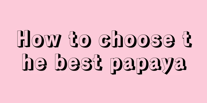 How to choose the best papaya
