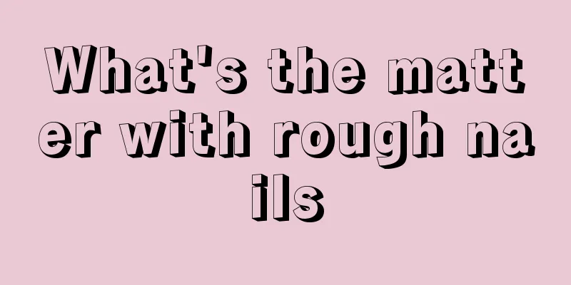 What's the matter with rough nails