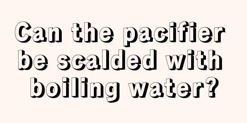 Can the pacifier be scalded with boiling water?