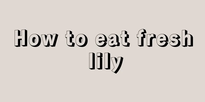 How to eat fresh lily