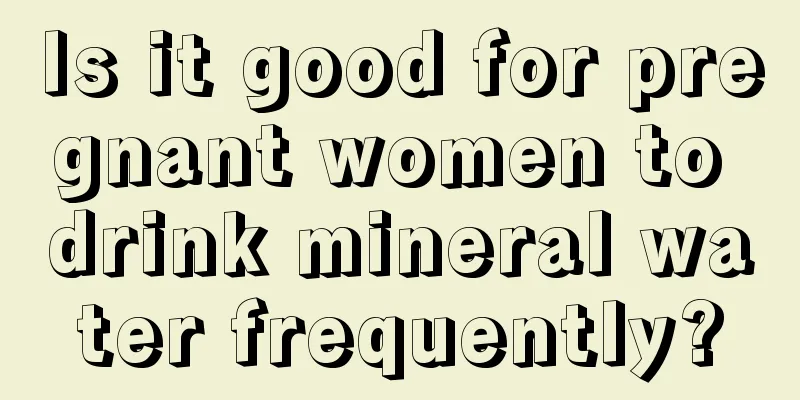 Is it good for pregnant women to drink mineral water frequently?
