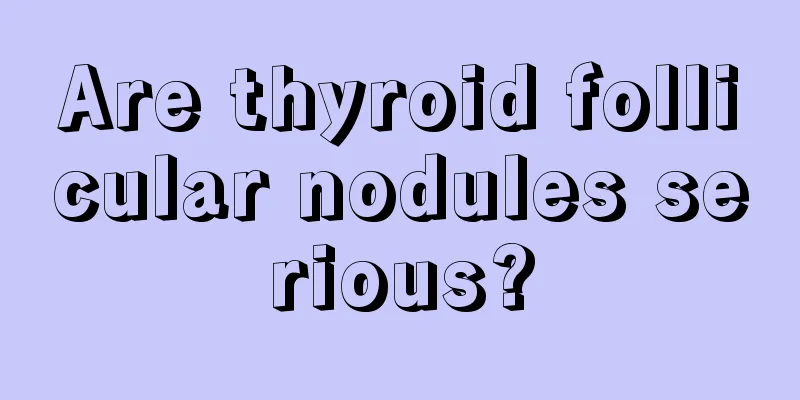 Are thyroid follicular nodules serious?