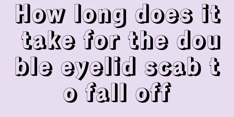 How long does it take for the double eyelid scab to fall off