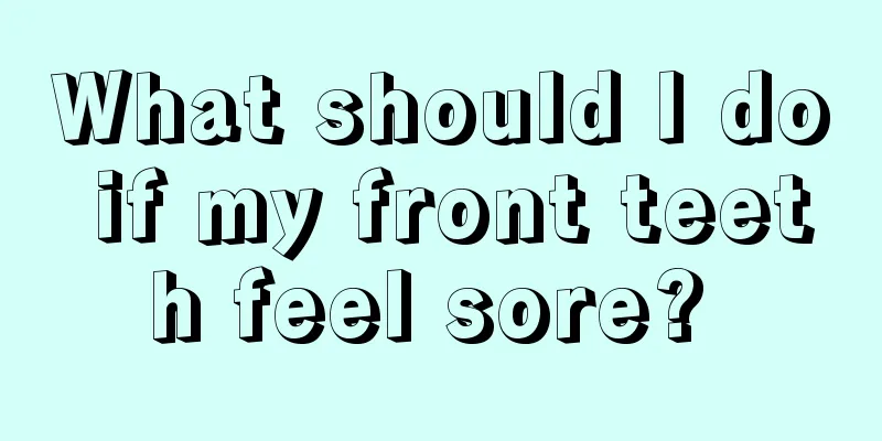 What should I do if my front teeth feel sore? 