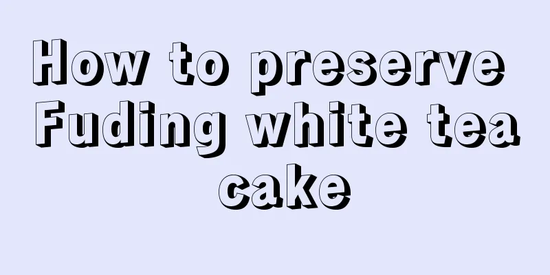 How to preserve Fuding white tea cake