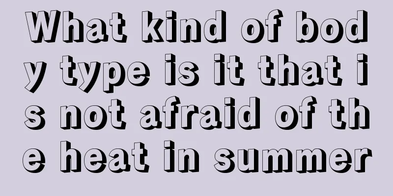 What kind of body type is it that is not afraid of the heat in summer