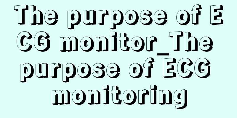 The purpose of ECG monitor_The purpose of ECG monitoring