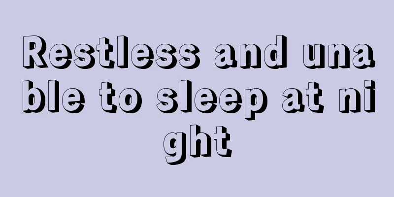 Restless and unable to sleep at night