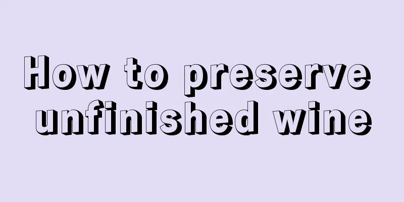 How to preserve unfinished wine
