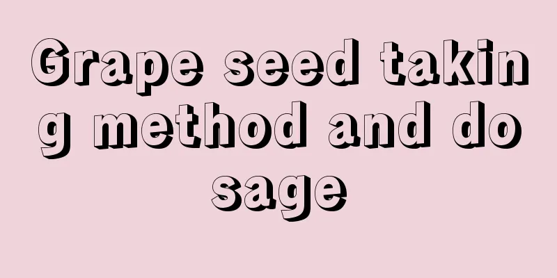 Grape seed taking method and dosage