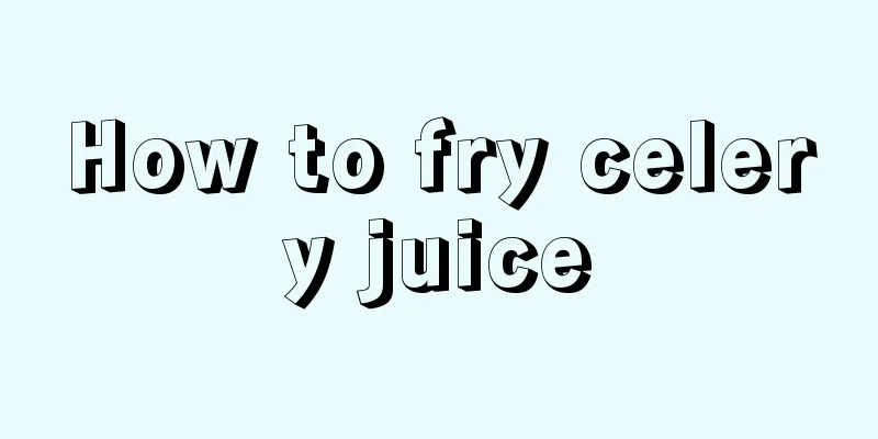 How to fry celery juice