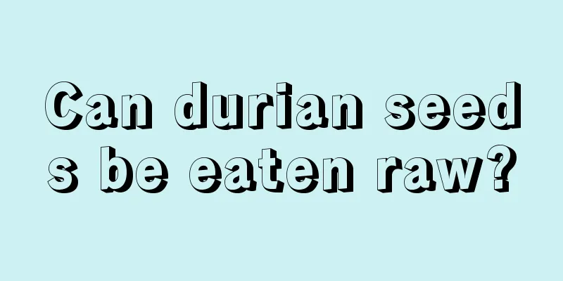 Can durian seeds be eaten raw?