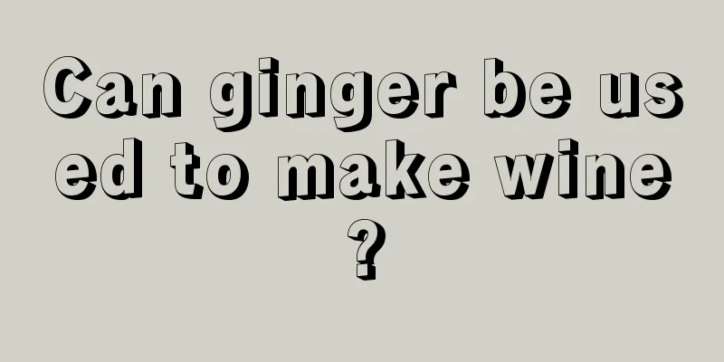 Can ginger be used to make wine?