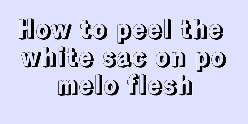 How to peel the white sac on pomelo flesh