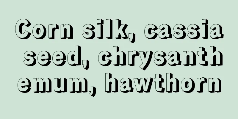 Corn silk, cassia seed, chrysanthemum, hawthorn