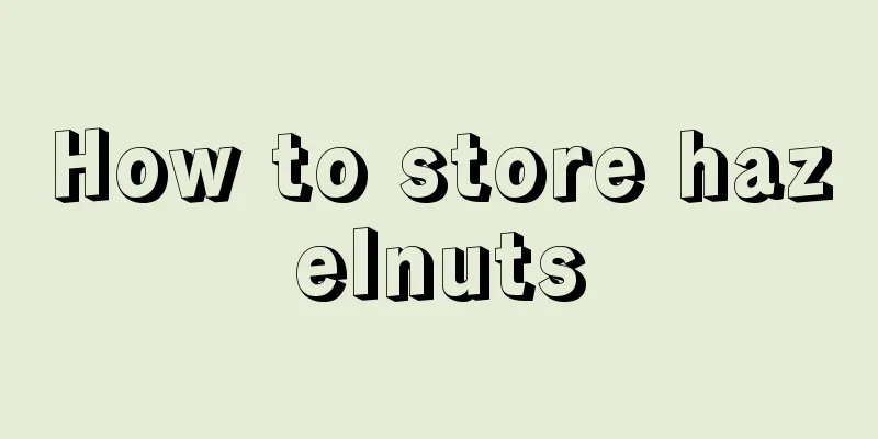 How to store hazelnuts